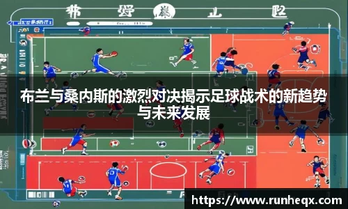 布兰与桑内斯的激烈对决揭示足球战术的新趋势与未来发展