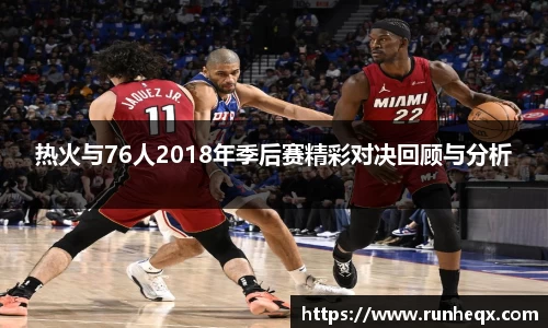热火与76人2018年季后赛精彩对决回顾与分析